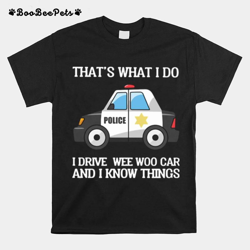 Police Thats What I Do I Drive Wee Woo Car And I Know Things T-Shirt