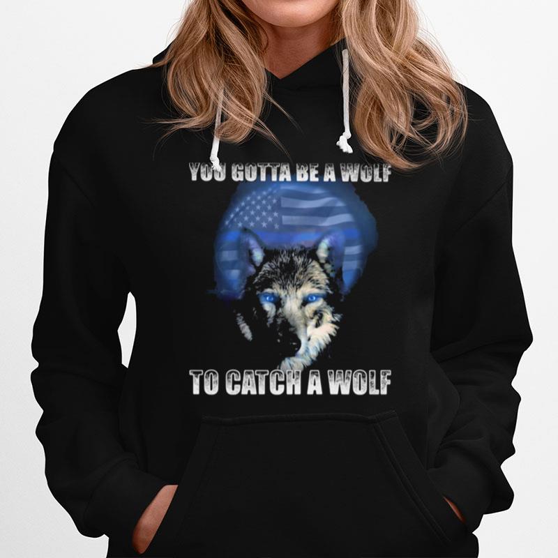 Police You Gotta Be A Wolf To Catch A Wolf Hoodie
