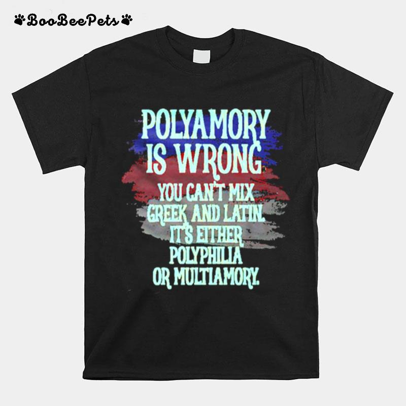 Polyamory Is Wrong You Cant Mix Greek And Latin Its Either Polyphilia Or Multiamory T-Shirt