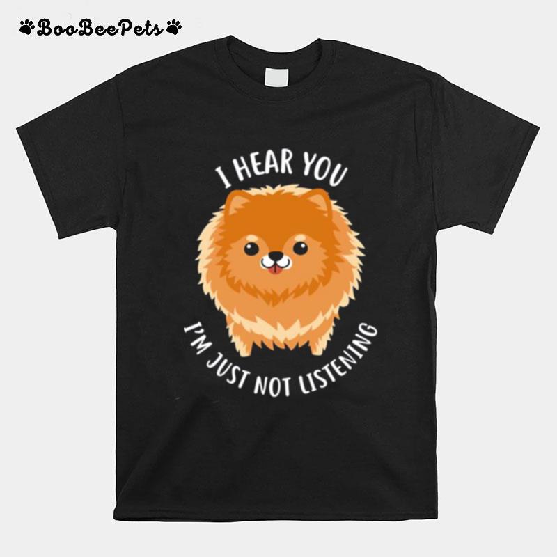 Pomeranian Just Not Listening T-Shirt