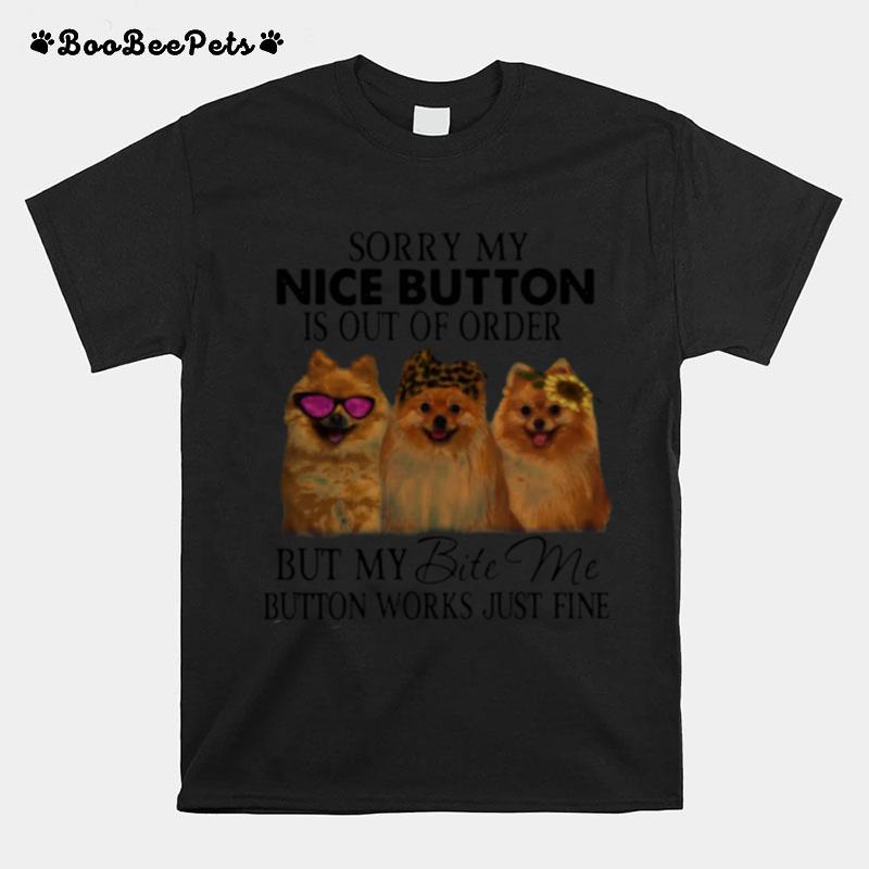 Pomeranian Sorry My Nice Button Is Out Of Order But My Bite Me Button Works Just Fine T-Shirt