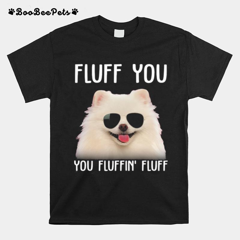 Pomeranian Sunglass Fluff You You Fluffin Fluff T-Shirt