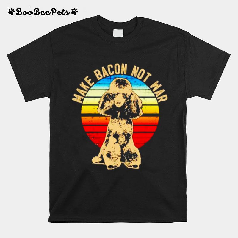Poodle Dog Breed Make Bacon Not War Vintage T-Shirt