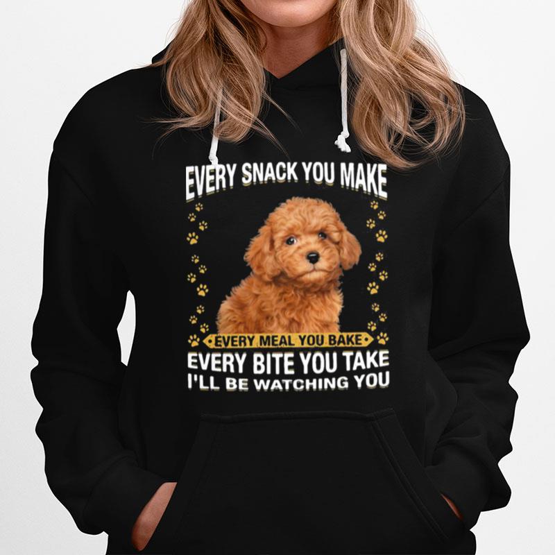 Poodle Every Snack You Make Every Meal You Bake Every Bite You Take Ill Be Watching You Hoodie