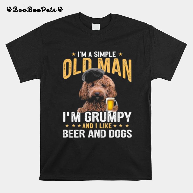 Poodle Im A Simple Old Man Im Grumpy And I Like Beer And Dogs T-Shirt