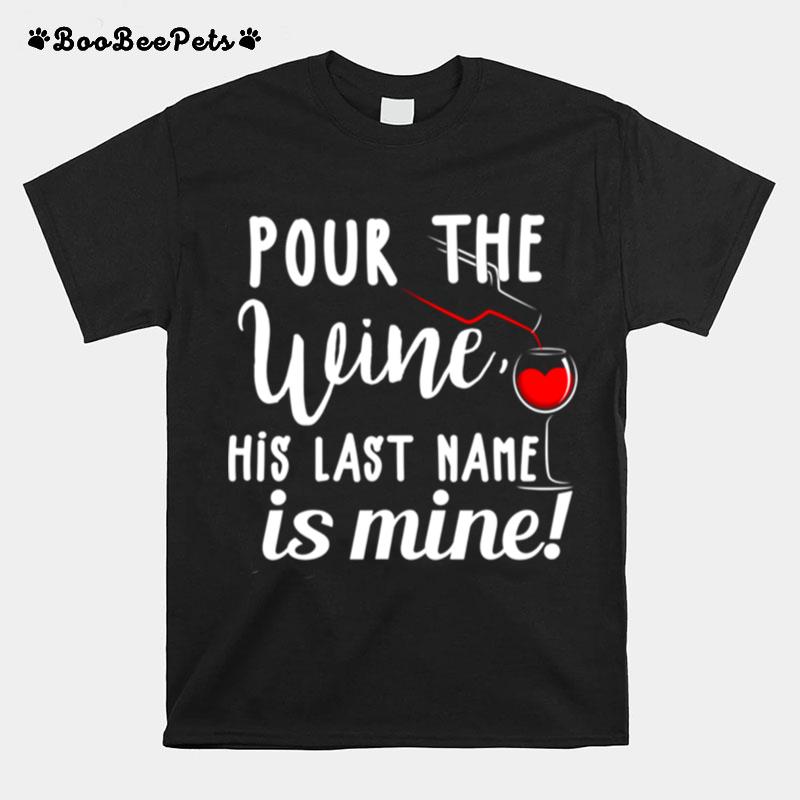 Pour The Wine His Last Name Is Mine T-Shirt