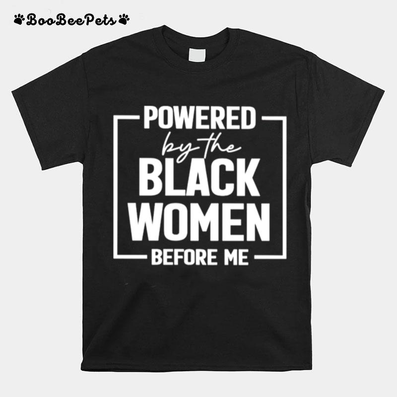 Powered By The Black Women Before Me T-Shirt