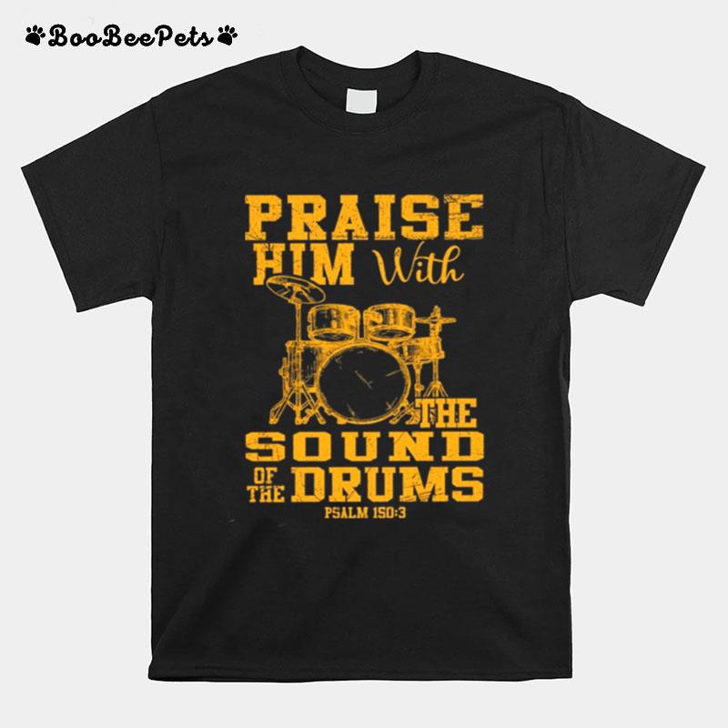 Praise Him With The Sound Of The Drums T-Shirt