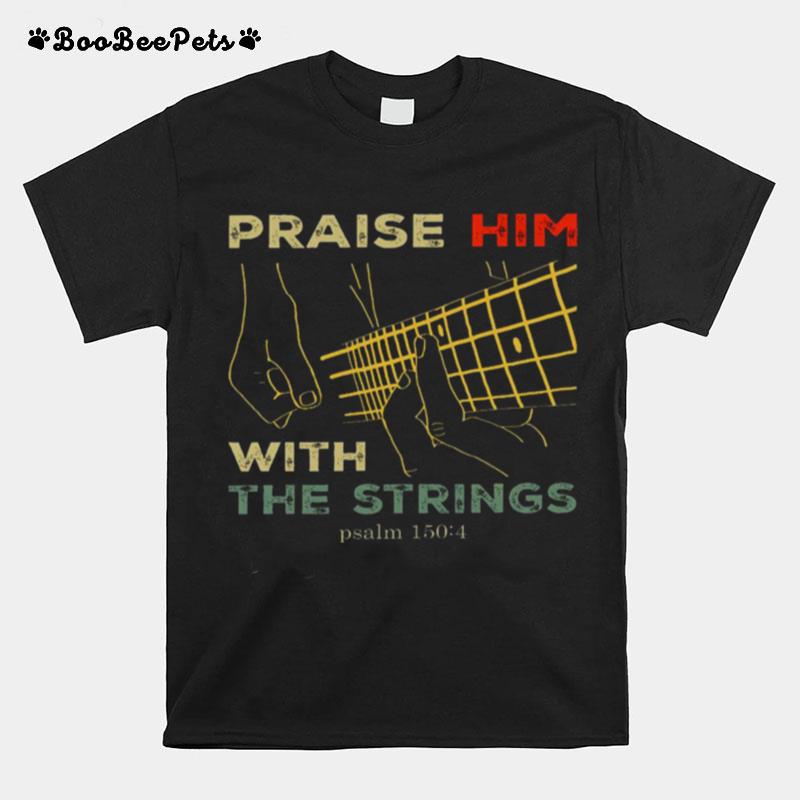 Praise Him With The Strings Psalm 150 4 T-Shirt