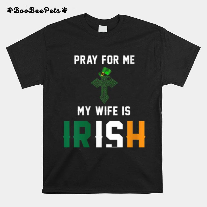 Pray For Me My Wife Is Irish T-Shirt