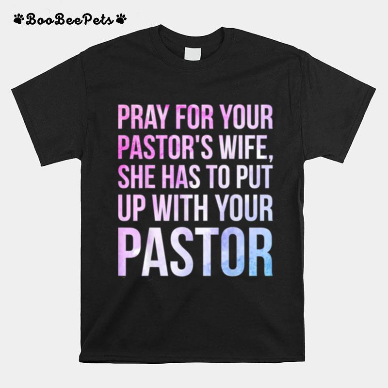 Pray For Your Pastors Wife She Has To Put Up With Your Pastor T-Shirt