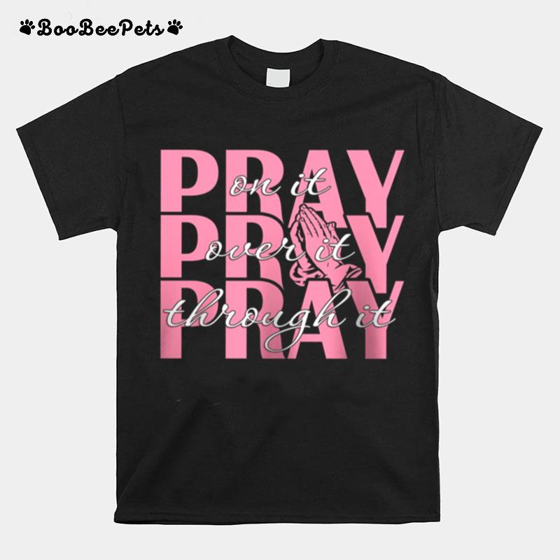 Pray On It Pray Over It Pray Through It T-Shirt