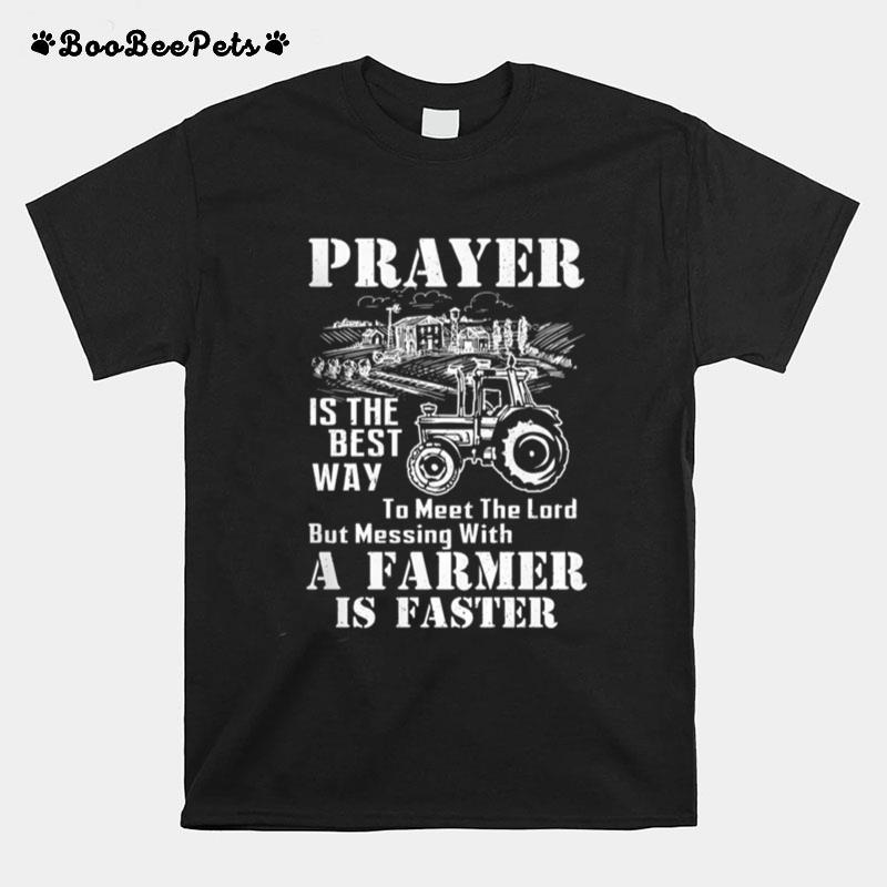 Prayer Is The Best Way To Meet The Lord But Messing With A Farmer Is Faster T-Shirt