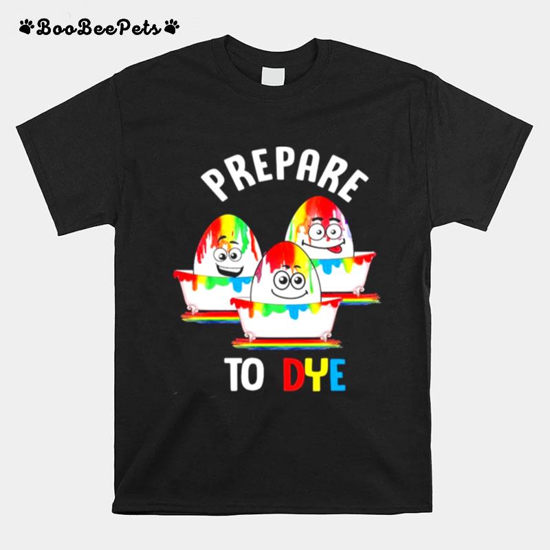 Prepare To Dye Egg Hunting Easter T-Shirt