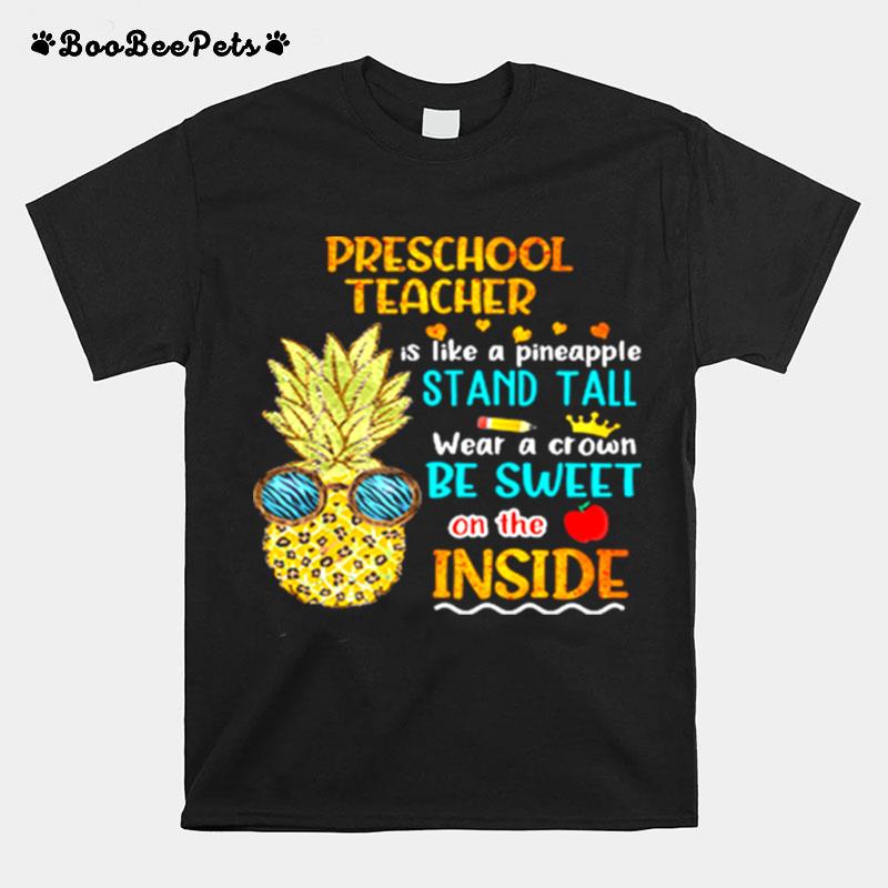 Preschool Teacher Is Like A Pineapple Stand Tall Wear A Crown Be Sweet On The Inside T-Shirt