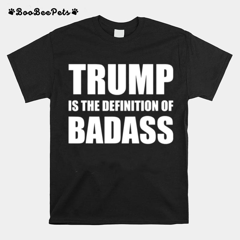 President Donald Trump Is The Definition Of Badass T-Shirt