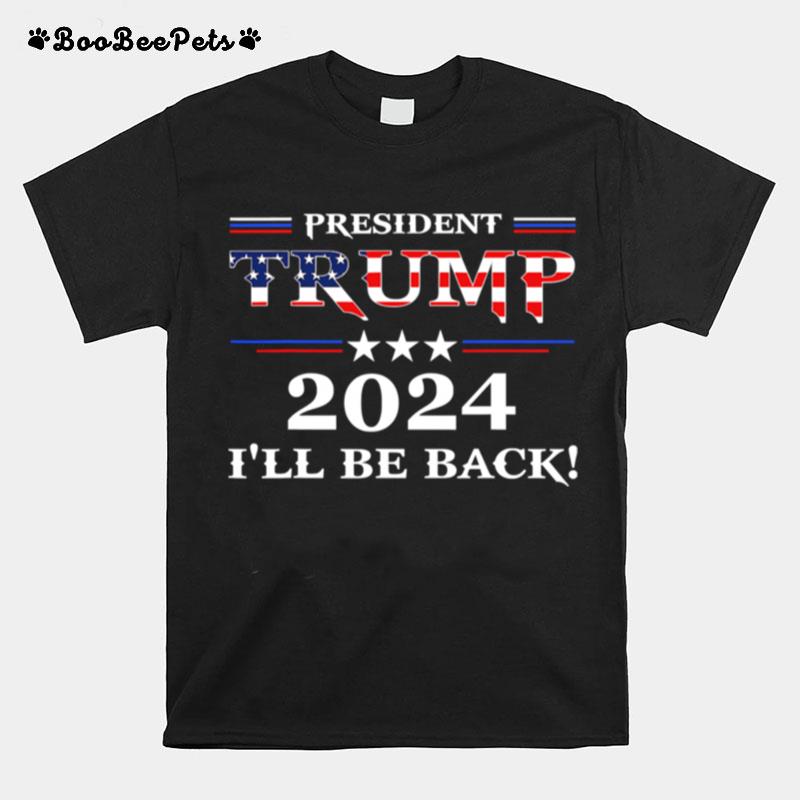 President Trump 2024 Ill Be Back Stars And Streaky American Flag T-Shirt