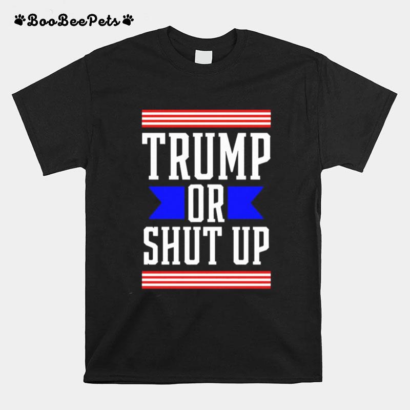 Presidential Election Pro Trump Or Shut Up T-Shirt