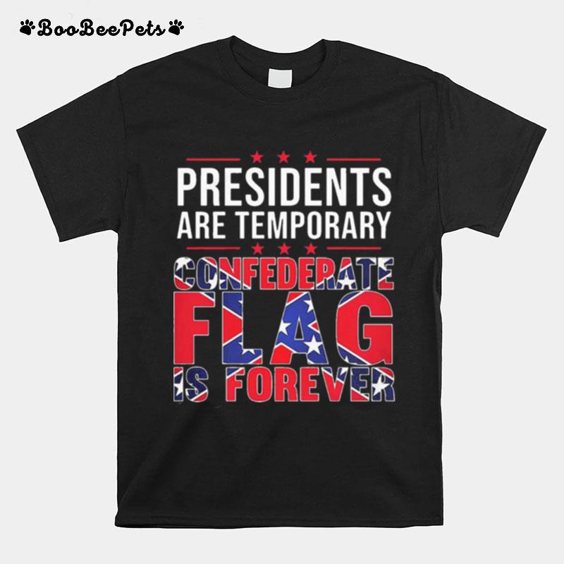 Presidents Are Temporary Confederate Flag Is Forever T-Shirt