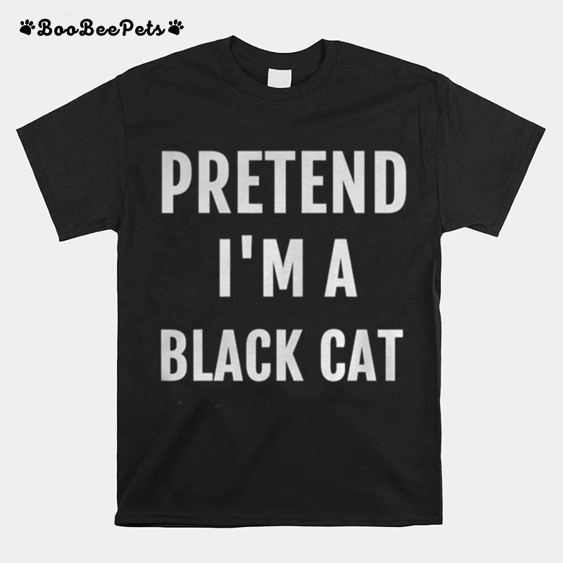 Pretend Im A Black Cat T-Shirt