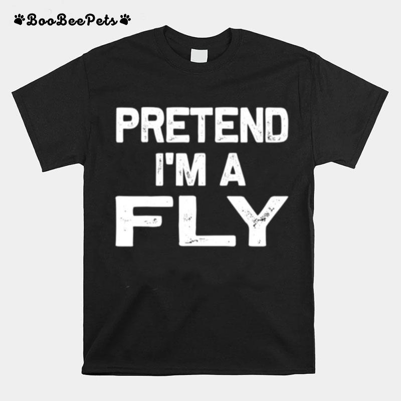 Pretend Im A Fly T-Shirt