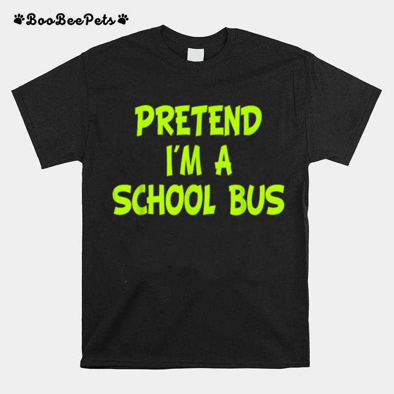 Pretend Im A School Bus Halloween Party Costume T-Shirt