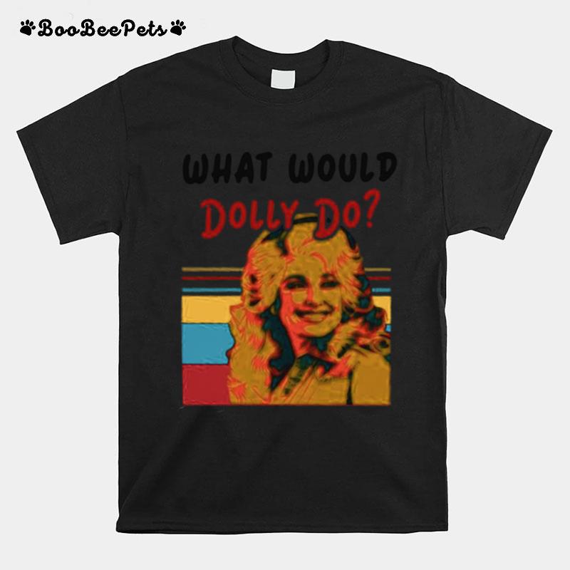 Pretty Dolly Parton What Would Dolly Do T-Shirt