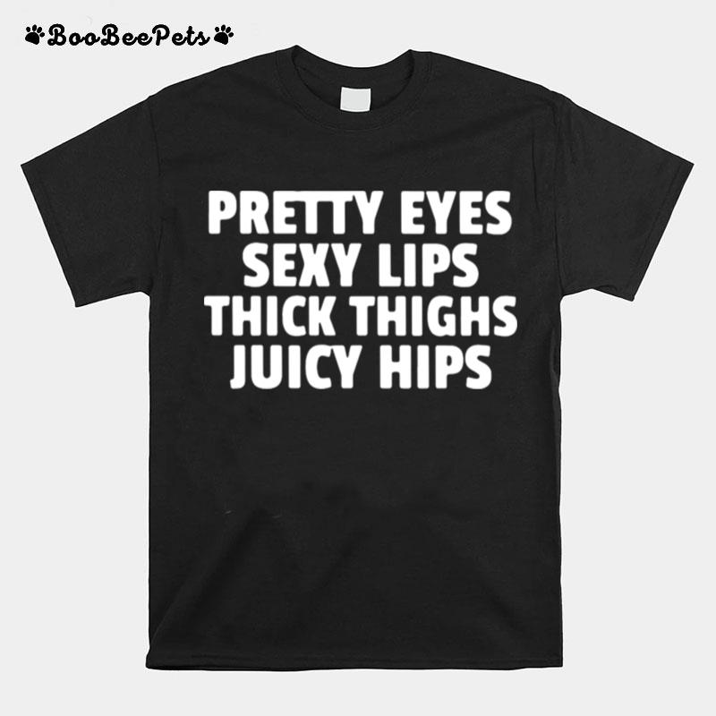 Pretty Eyes Sexy Lips Thick Thighs Juicy Hips T-Shirt