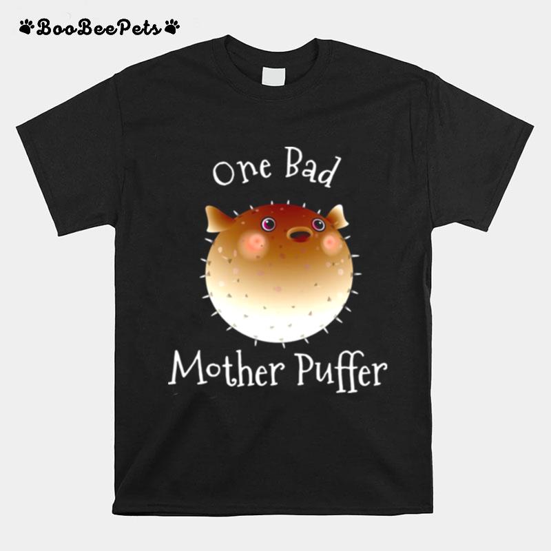 Pretty Puffer Fish One Bad Mother Puffer Pun Funny Ocean T-Shirt