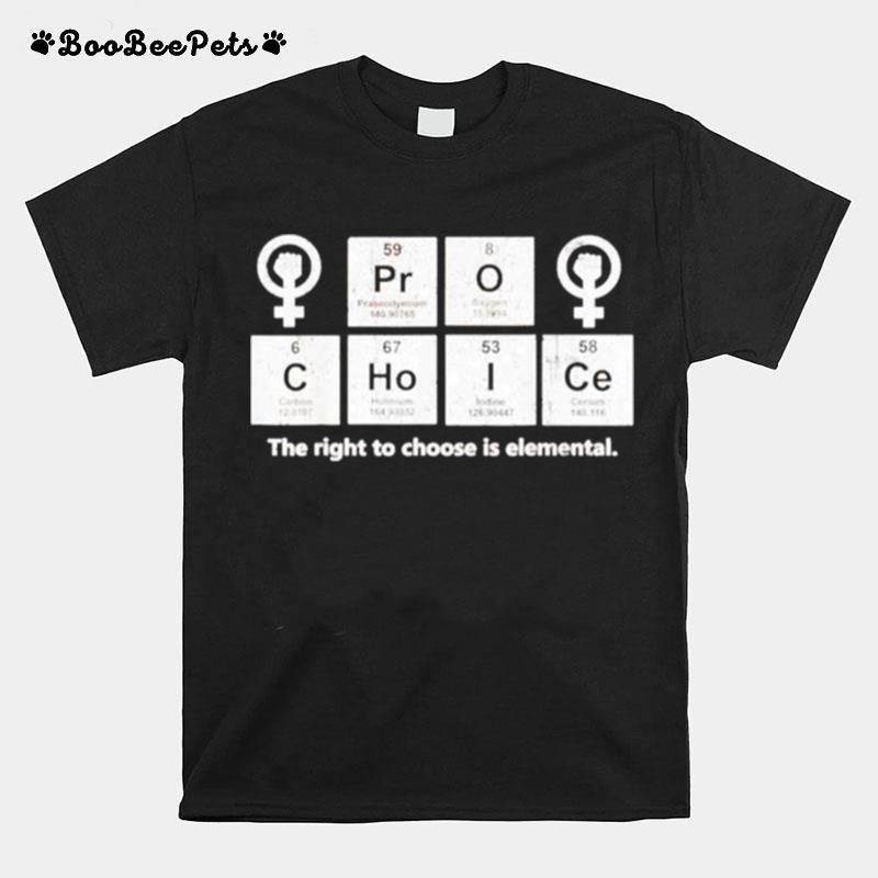 Pro Choice The Right To Choose Is Elemental T-Shirt