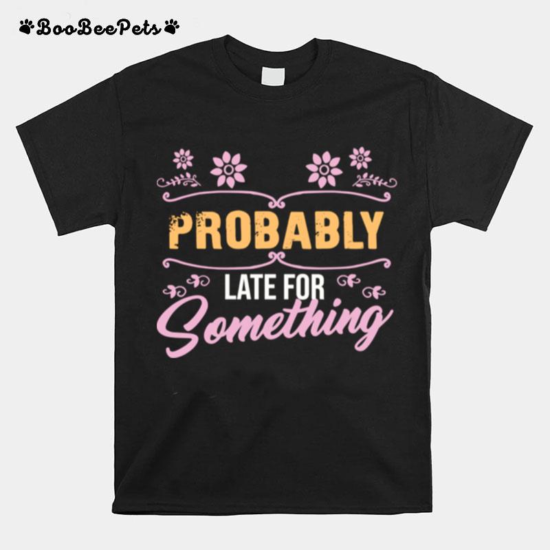 Probably Late For Something Flower T-Shirt