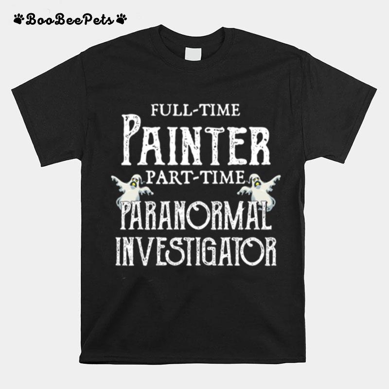 Professional Painter Part Time Paranormal Investigator T-Shirt