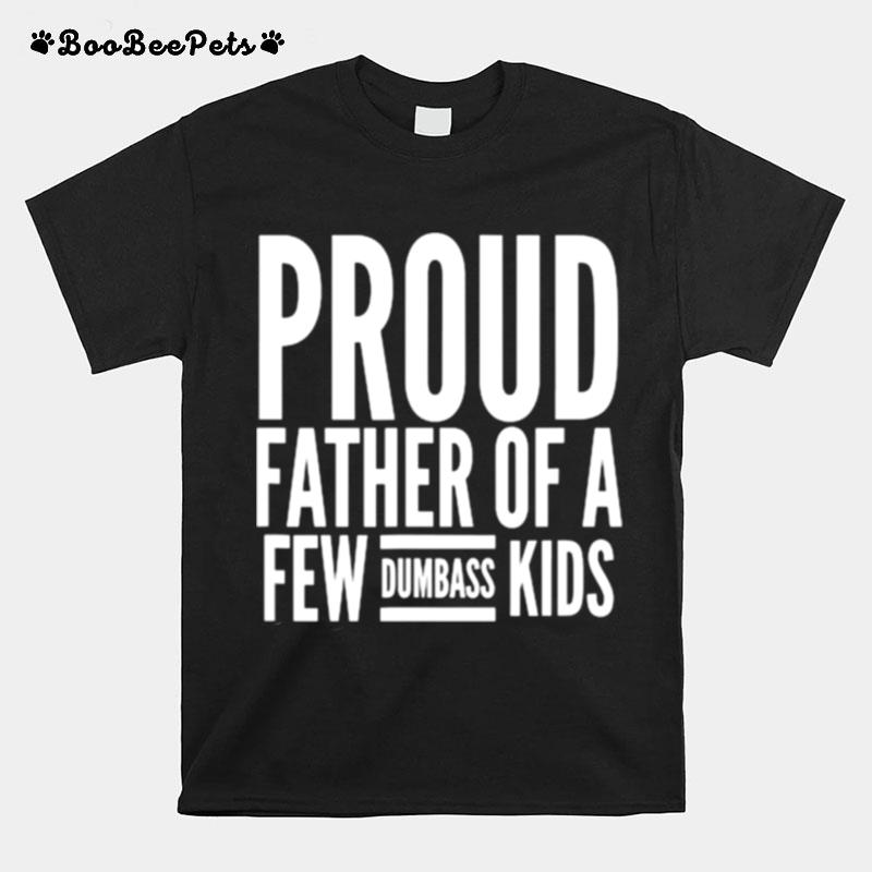 Proud Father Of A Few Dumbass Kids T-Shirt