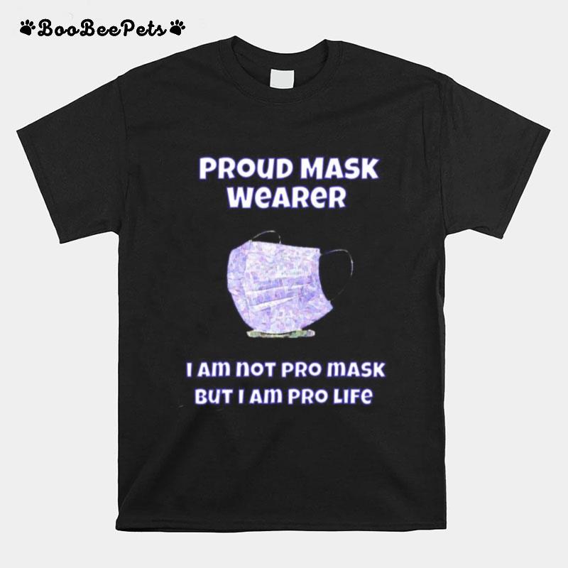 Proud Mask Wearer I Am Not Pro Mask But I Am Pro Life T-Shirt