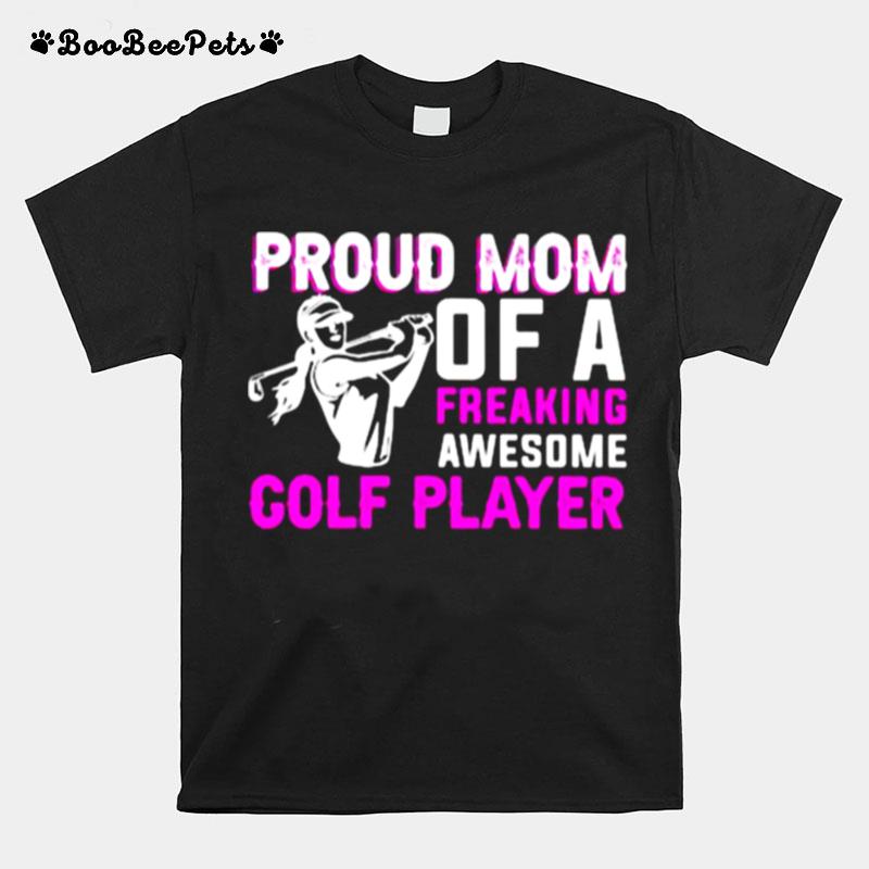 Proud Mom Of A Freaking Awesome Golf Player T-Shirt