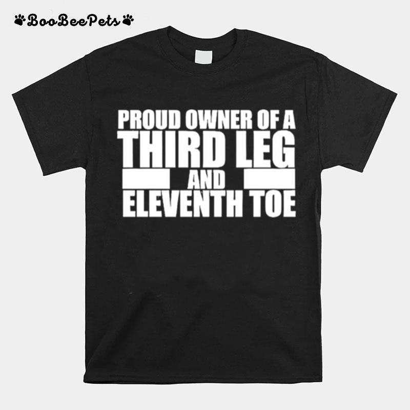 Proud Owner Of A Third Leg And Eleventh Toe T-Shirt