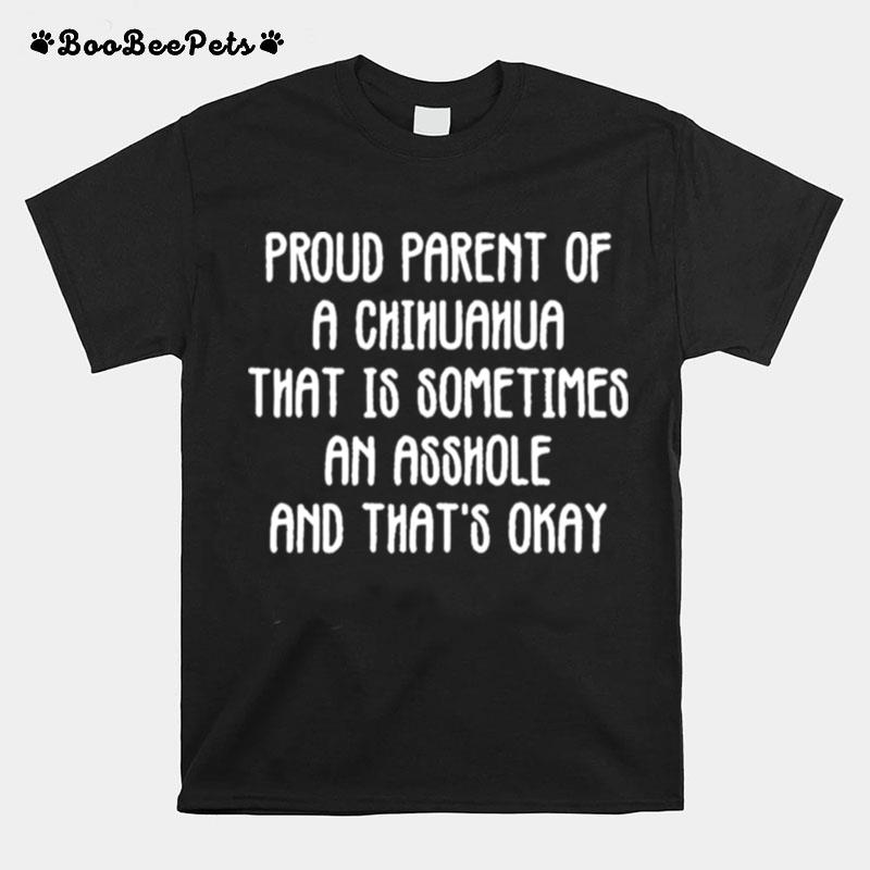 Proud Parent Of A Chihuahua That Is Sometimes An Asshole And Thats Okay Classic T-Shirt