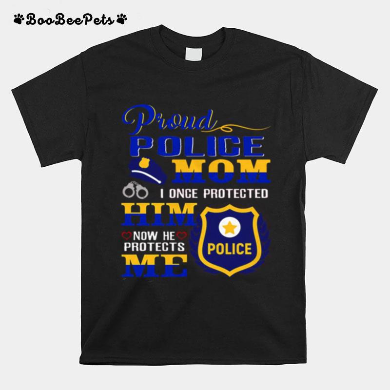 Proud Police Mom I Once Protected Him Now He Protects Me Police T-Shirt