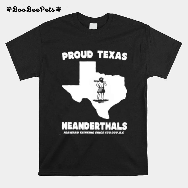 Proud Texas Neanderthals Forward Thinking Since 430000 Bc T-Shirt