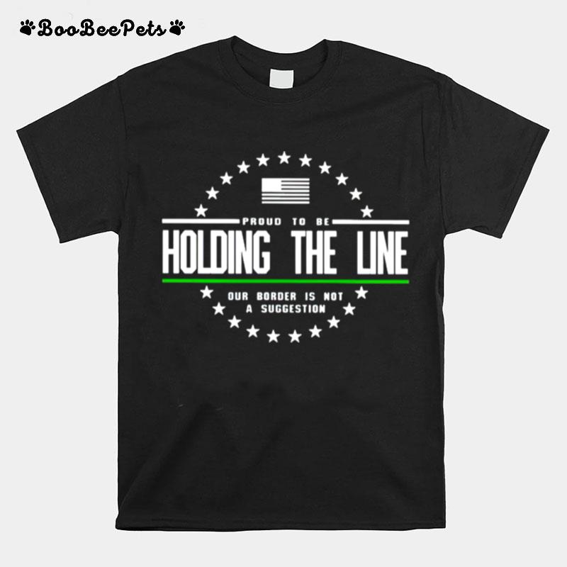 Proud To Be Holding The Line Our Border Is Not A Suggestion T-Shirt