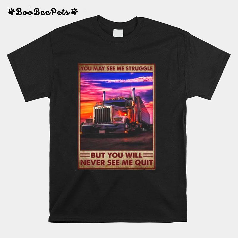 Public Car You May See Me Struggle But You Will Never See Me Quit T-Shirt