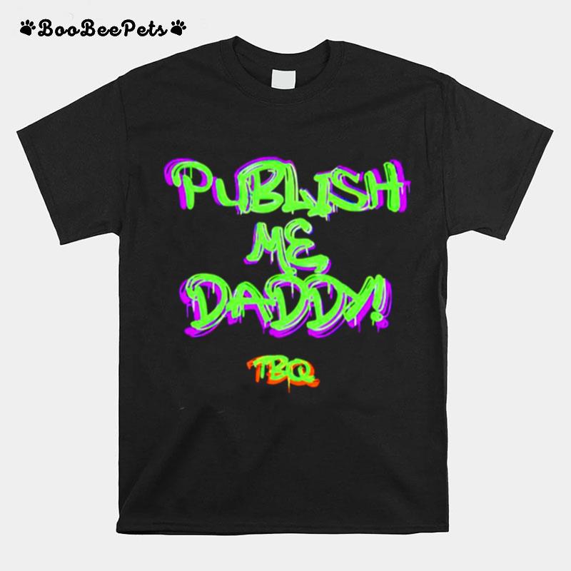 Publish Me Daddy Tbq T-Shirt