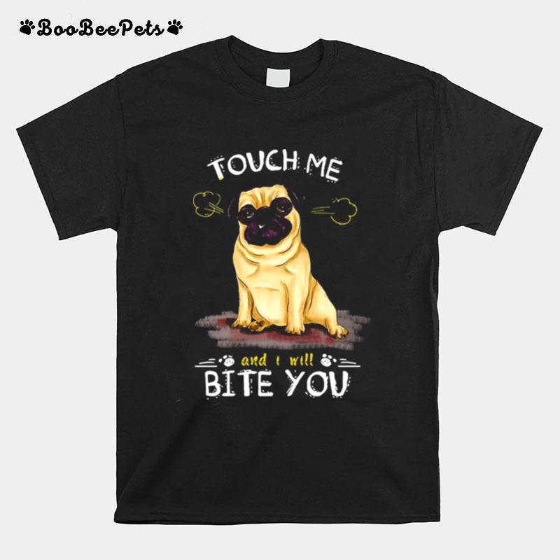 Pug Dog Touch Me And I Will Bite You T-Shirt