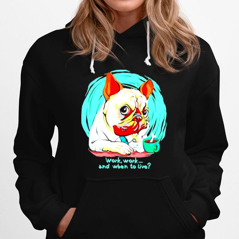 Pug Dog Work Work And When To Live Hoodie