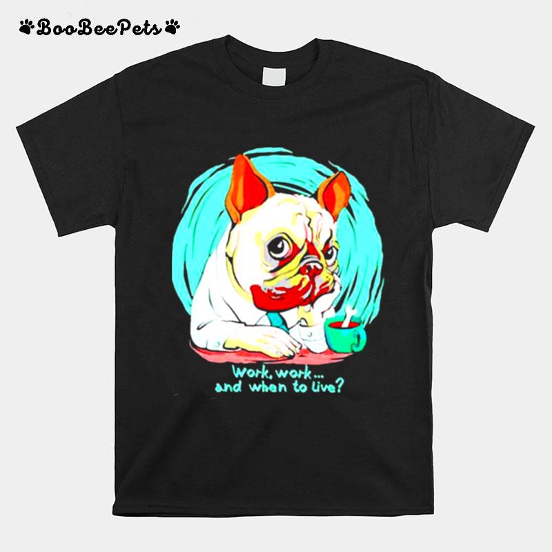 Pug Dog Work Work And When To Live T-Shirt