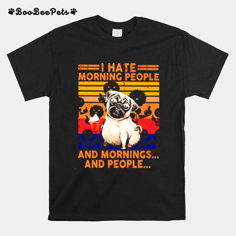 Pug I Hate Morning People And Mornings And People Vintage T-Shirt