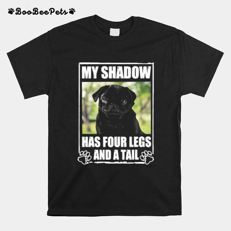 Pug My Shadow Has Four Legs And A Tail T-Shirt