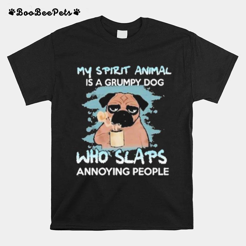 Pug My Spirit Animal Is A Frumpy Dog Who Slaps Annoying People T-Shirt