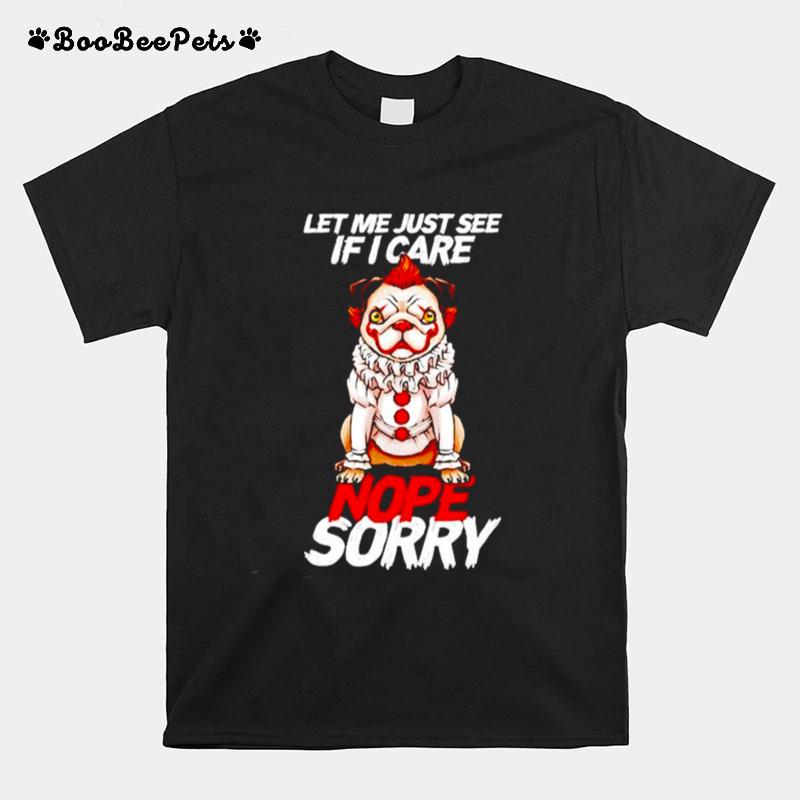 Pug Pennywise Let Me Just See If I Care Nope Sorry T-Shirt