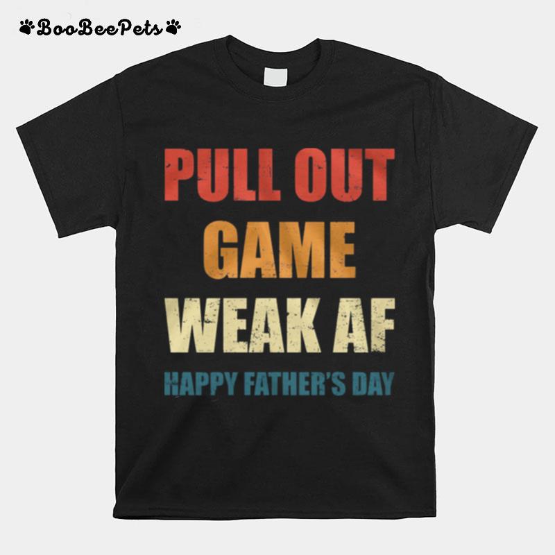 Pull Out Game Weak Af Happy Fathers Day T-Shirt